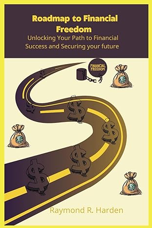 roadmap to financial freedom unlocking your path to financial success and securing your future 1st edition