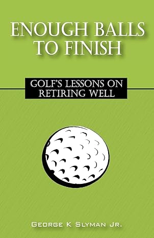 enough balls to finish golfs lessons on retiring well 1st edition george k slyman jr 1432703374,