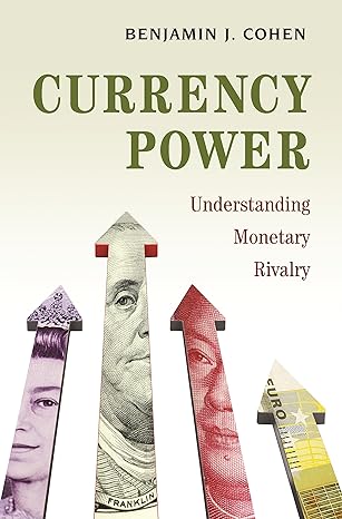 currency power understanding monetary rivalry 1st edition benjamin j cohen 0691181063, 978-0691181066