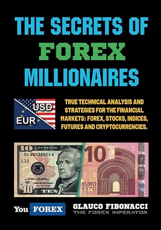 the secrets of forex millionaires technical analysis of the financial markets 1st edition glauco fibonacci