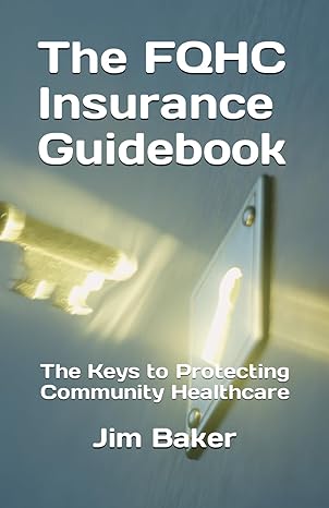 the fqhc insurance guidebook protecting community healthcare 1st edition jim baker b0cwv2r5vl, 979-8883138330
