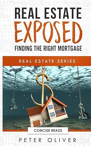 real estate exposed finding the right mortgage 1st edition peter oliver ,concise reads 1792857799,