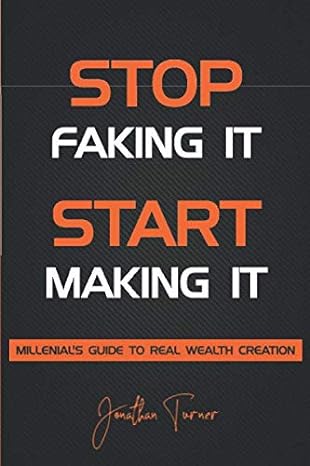 stop faking it start making it millennials guide to real wealth creation 1st edition jonathan turner