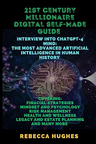 21st century millionaire digital self made guide interview into chatgpt 4 mind the most advanced artificial