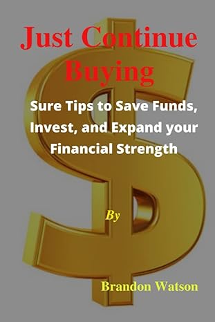 just continue buying sure tips to save funds invest and expand your financial strength 1st edition brandon