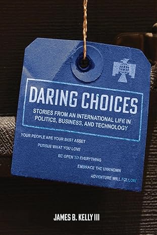 daring choices stories from an international life in politics business and technology 1st edition james b