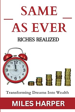 same as ever riches realized transforming dreams into wealth 1st edition miles harper b0cqldyvvs,