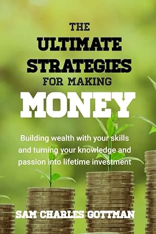 the ultimate strategy for making money building wealth with your skills and turning your knowledge and