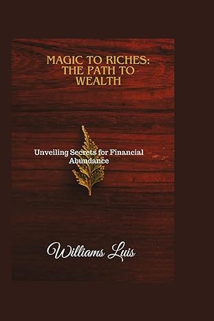 magic to riches the path to wealth unveiling secrets for financial abundance 1st edition williams luis