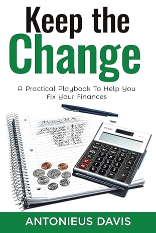 keep the change a practical playbook to help you fix your finances 1st edition antonieus davis 1734916907,
