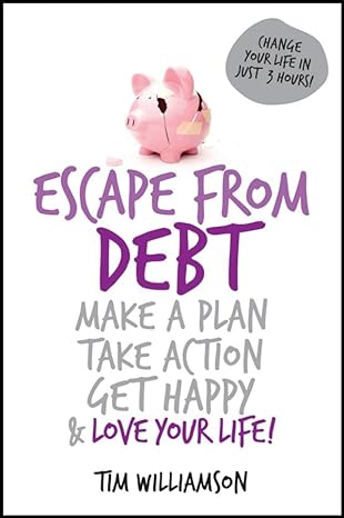 escape from debt make a plan take action get happy and love your life 1st edition tim williamson 1742469582,