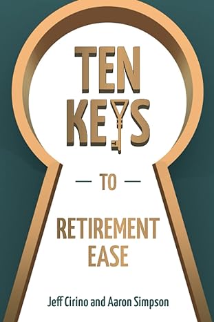ten keys to retirement ease 1st edition jeff cirino ,aaron simpson b09tpt5c8b, 979-8408097265