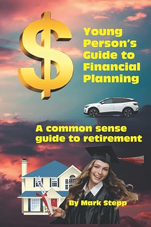 young persons guide to financial planning a common sense guide to retirement 1st edition marvin mark stepp