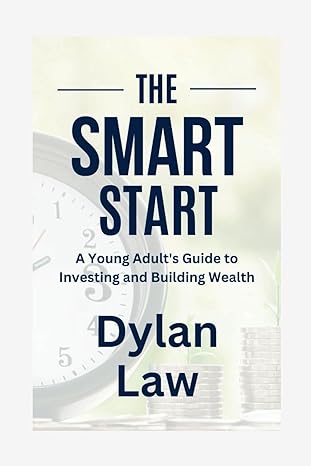 the smart start a young adults guide to investing and building wealth 1st edition dylan law b0csfpz6xh,