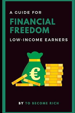 financial freedom a guide for low income earners 1st edition to become rich b0bts1xmx2, 979-8376232026