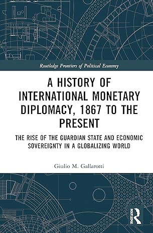 a history of international monetary diplomacy 1867 to the present 1st edition giulio m gallarotti 1032041692,