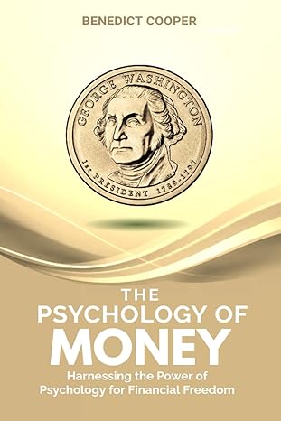 the psychology of money harnessing the power of psychology for financial freedom 1st edition benedict cooper