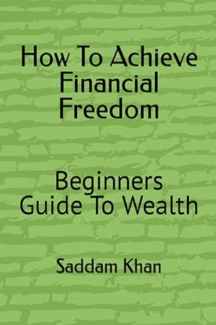 how to achieve financial freedom beginners guide to wealth 1st edition saddam khan b0c1jcsqr6, 979-8390577400