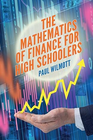 the mathematics of finance for high schoolers 1st edition paul wilmott 1916081657, 978-1916081659