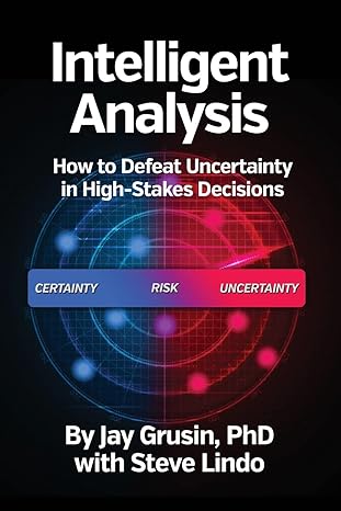 intelligent analysis how to defeat uncertainty in high stakes decisions 1st edition jay grusin ,steve lindo
