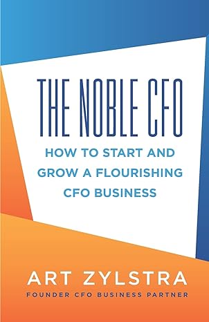 the noble cfo how to start and grow a flourishing cfo business 1st edition art zylstra 1952233739,