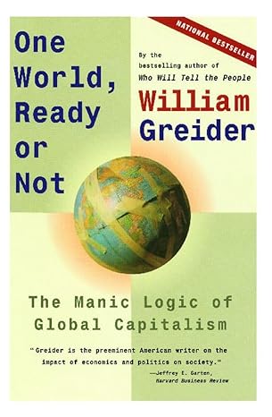 one world ready or not the manic logic of global capitalism 1st edition william greider 0684835541,