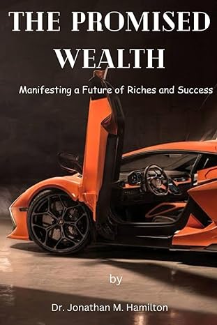 the promised wealth manifesting a future of riches and success by dr jonathan m hamilton 1st edition dr