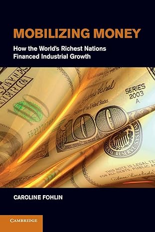 mobilizing money how the worlds richest nations financed industrial growth reissue edition caroline fohlin