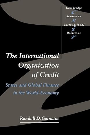 the international organization of credit states and global finance in the world economy 1st edition randall d