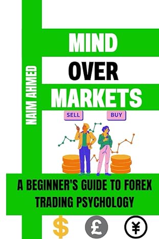 mind over markets a beginners guide to forex trading psychology 1st edition naim ahmed b0c9sng4d8,
