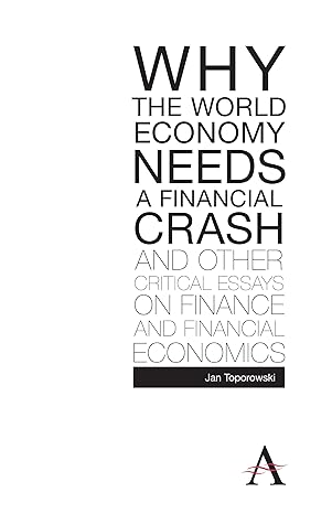 why the world economy needs a financial crash and other critical essays on finance and financial economics