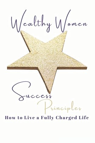 wealthy women success principles how to live a fully charged life 1st edition charlotte howard ,alyson