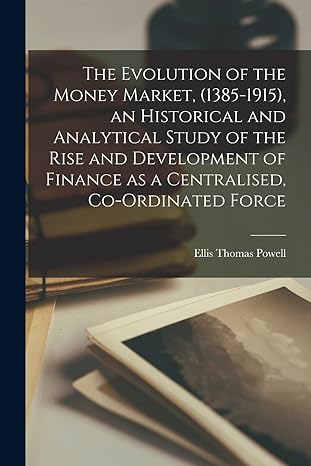 the evolution of the money market an historical and analytical study of the rise and development of finance