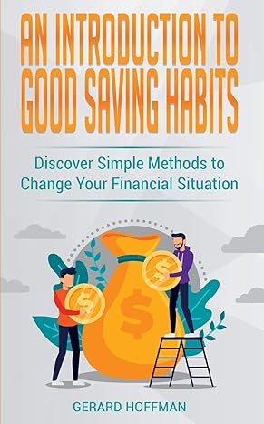 an introduction to good saving habits discover simple methods to change your financial situation 1st edition
