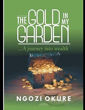 the gold in my garden a journey into wealth 1st edition ngozi okure b084wg9t4z, 979-8614159313