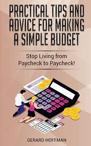 practical tips and advice for making a simple budget stop living from paycheck to paycheck 1st edition gerard