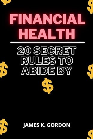 financial health 20 secret rules to abide by 1st edition james k gordon ,james k gordon b0b4wrpw6b,