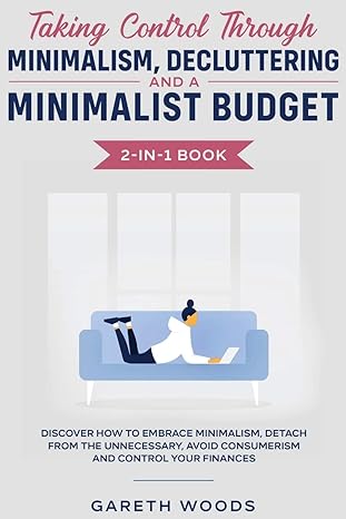 taking control through minimalism decluttering and a minimalist budget 2 in 1 book discover how to embrace