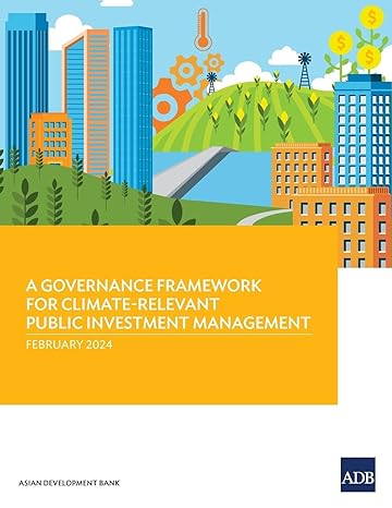 a governance framework for climate relevant public investment management 1st edition asian development bank