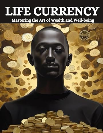 life currency mastering the art of wealth and well being 1st edition swati bisht b0ctj2973y, 979-8877804630