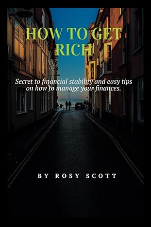 how to get rich secret to financial stability and easy tips on how to manage your finances 1st edition rosy
