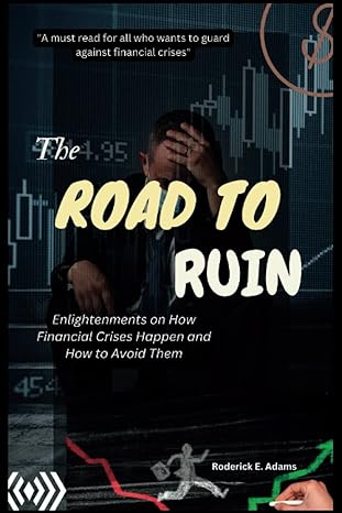the road to ruin enlightenments on how financial crises happen and how to avoid them 1st edition roderick e