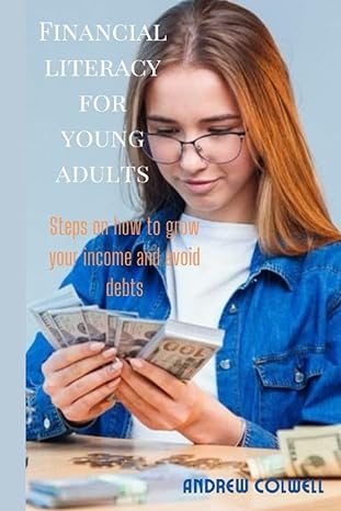 financial literacy for young adults steps on how to grow your income and avoid debts 1st edition andrew