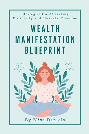 wealth manifestation blueprint strategies for attracting prosperity and financial freedom 1st edition elisa