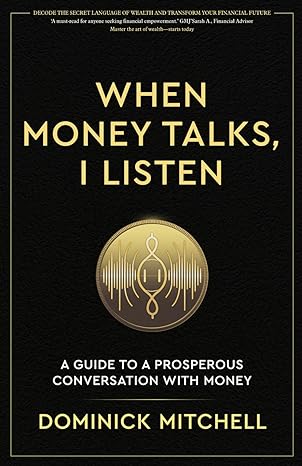 when money talks i listen a guide to a prosperous conversation with money 1st edition dominick mitchell