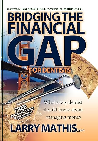 bridging the financial gap for dentists 1st edition larry mathis 1933596821, 978-1933596822