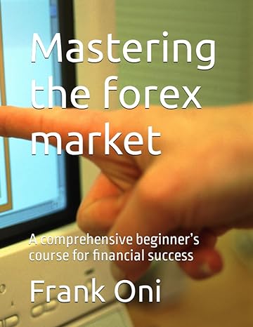 mastering the forex market a comprehensive beginners course for financial success 1st edition frank oni