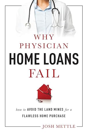 why physician home loans fail how to avoid the land mines for a flawless home purchase 1st edition josh
