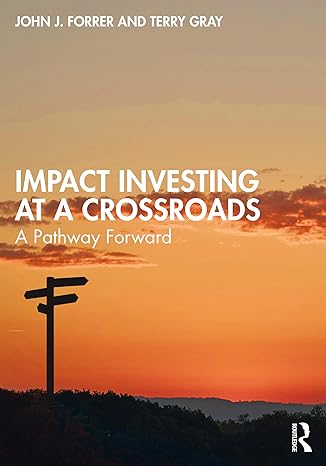 impact investing at a crossroads a pathway forward 1st edition john forrer ,terry gray 1032233648,