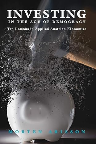 Investing In The Age Of Democracy Ten Lessons In Applied Austrian Economics
